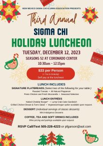 Third Annual Sigma Chi Holiday Luncheon TUESDAY, DECEMBER 12, 2023 SEASONS 52 AT CORONADO CENTER 10:30am - 12:15pm